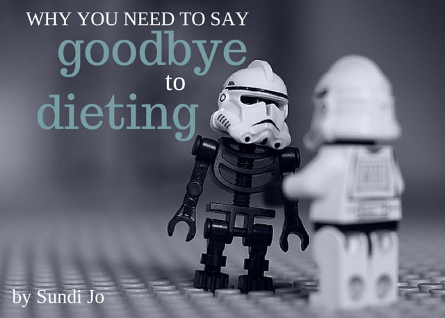 Why You Need to Say Goodbye to Dieting