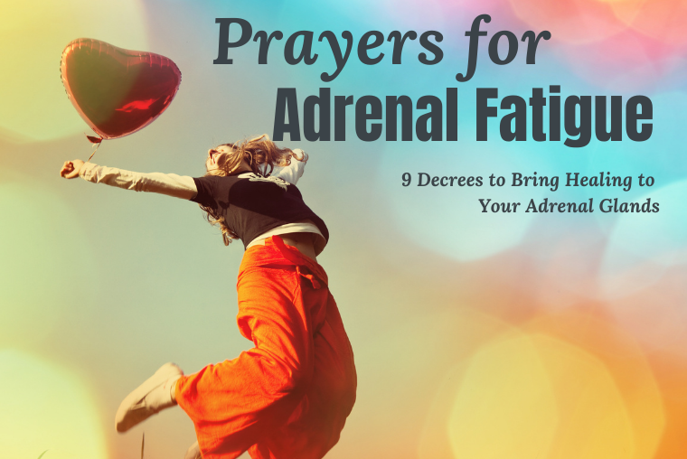 9 Decrees to Bring Healing to Your Adrenal Glands: Prayers for Adrenal Fatigue
