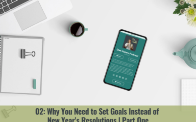Episode 2: Why You Need to Set Goals Instead of New Year’s Resolutions Part One