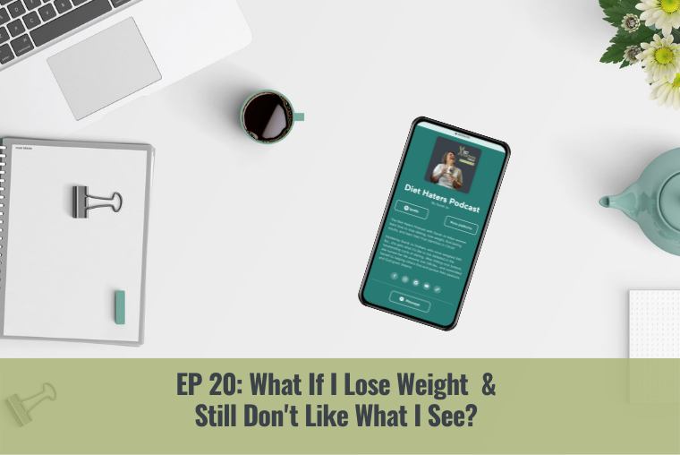 Episode 20: What If I Lose Weight and Still Don’t Like What I See?